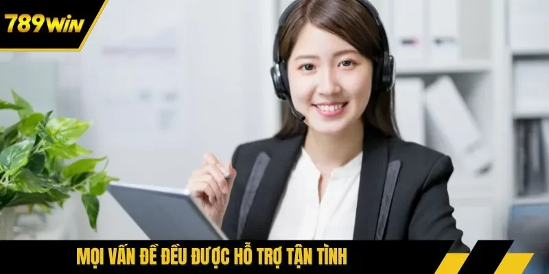 Mọi vấn đề đều được hỗ trợ tận tình