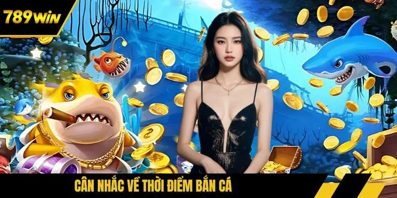Cân nhắc về thời điểm bắn cá