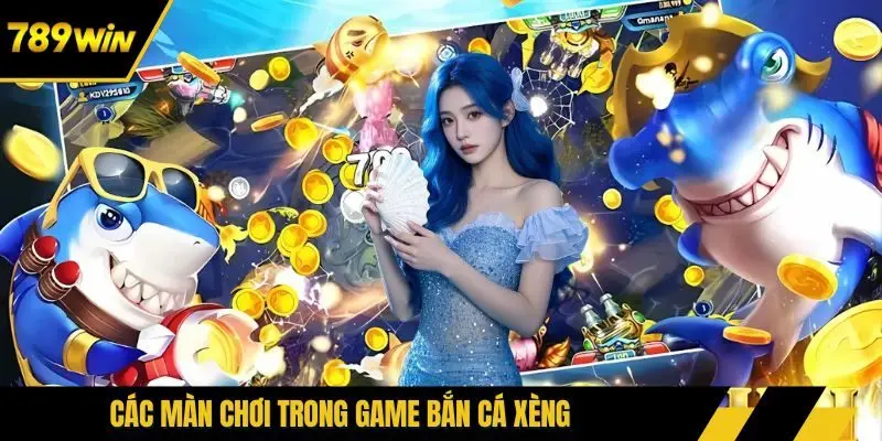 Các màn chơi trong game bắn cá xèng