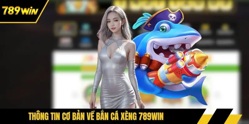 Thông tin cơ bản về bắn cá xèng 789win