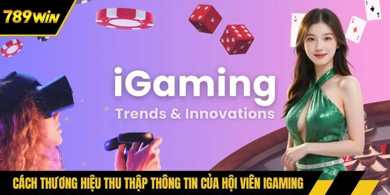 Cách thương hiệu thu thập thông tin của hội viên iGaming