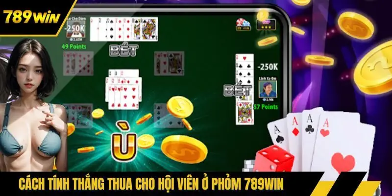 Cách tính thắng thua cho hội viên ở phỏm 789win