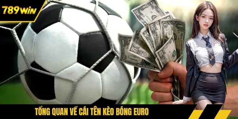 Tổng quan về cái tên kèo bóng Euro